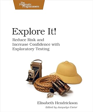 Explore It!: Reduce Risk and Increase Confidence with Exploratory Testing by Elisabeth Hendrickson