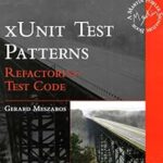 xUnit Test Patterns: Refactoring Test Code by Gerard Meszaros