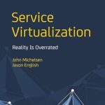 Service Virtualization: Reality Is Overrated by John Michelsen