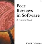 Peer Reviews in Software: A Practical Guide by Karl Wiegers